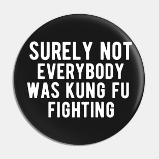 Surely Not Everybody Was Kung Fu Fighting Pin