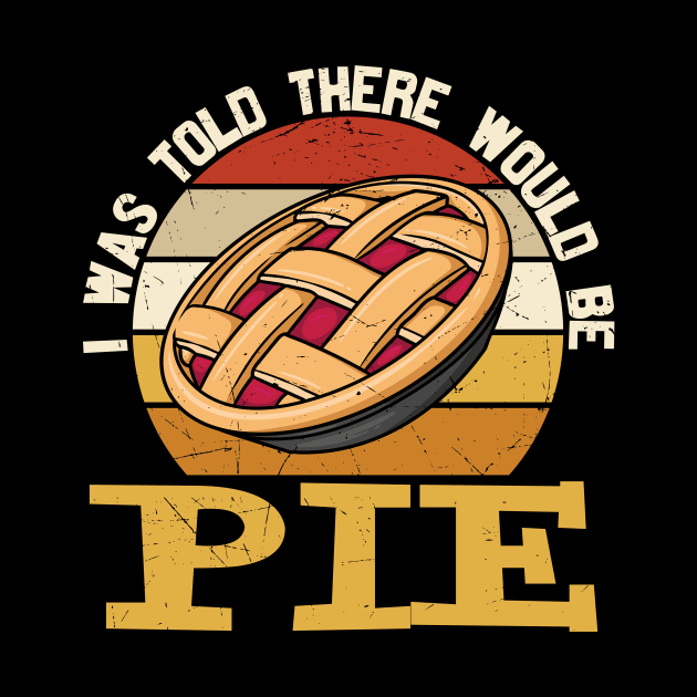I Was Told There Would be Pie by JB's Design Store