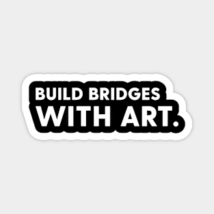 Build bridges with art. Magnet