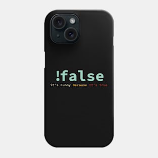 !False It's Funny Because It's True Funny Programmer Phone Case