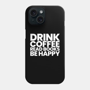 Drink Coffee Read Books Be Happy Phone Case