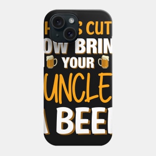 That's Cute Now Bring Your Uncle A Beer - Beer Saying Phone Case