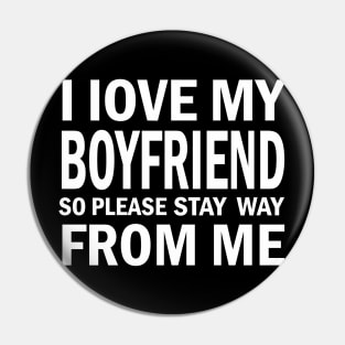 I Love My Boyfriend So Please Stay Away From Me Pin