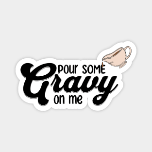Thanksgiving Pour Some Gravy on Me Magnet