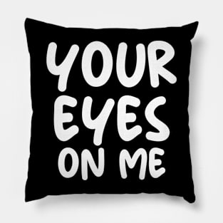 YOUR EYES ON ME Pillow