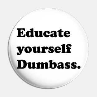 Educate yourself Dumbass Anti Racism Racist Gift Pin