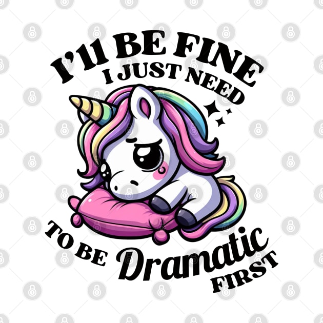 I'll Be Fine I Just Need To Be Dramatic Unicor by Illustradise