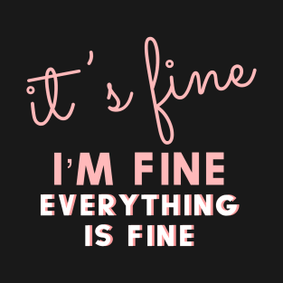 It’s fine I’m fine everything is fine T-Shirt