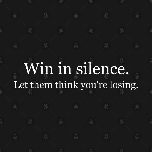 Win in silence. Let them think you're losing. Black by Jackson Williams