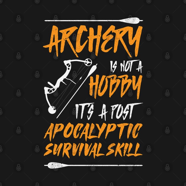 Archery Is Not A Hobby It's A Post Apocalyptic Survival Skill Archer by Tom´s TeeStore