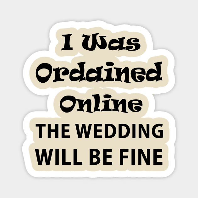 I was ordained online the wedding will be fine Magnet by  Isis.Egy