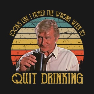 Looks Like I Picked The Wrong Week To Quit Drinking T-Shirt