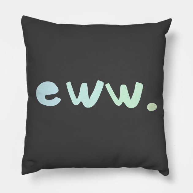 eww. is all you need to say Pillow by Avalon Tees