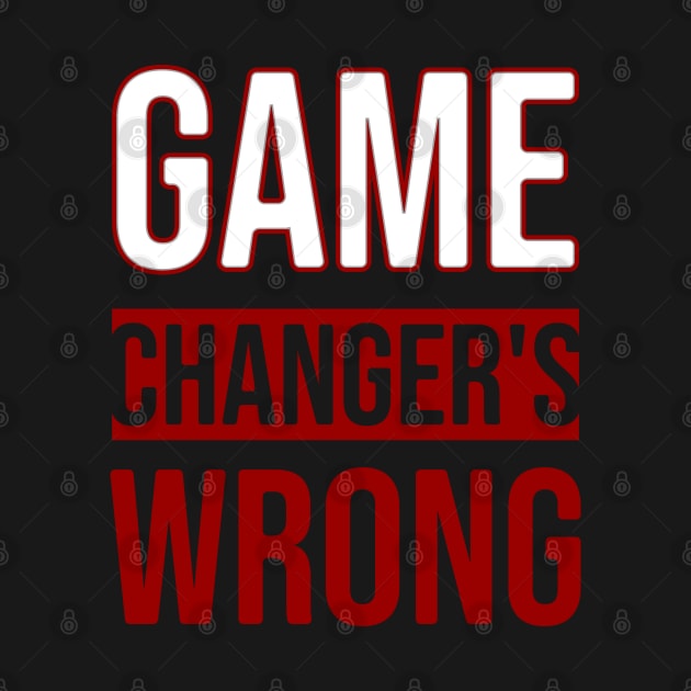Game Changer's Wrong \ Funny by Nana On Here