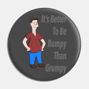 It's Better To Be Bumpy Than Grumpy Pin