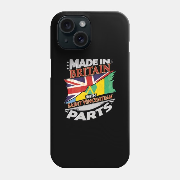 Made In Britain With Saint Vincentian Parts - Gift for Saint Vincentian From St Vincent And The Grenadines Phone Case by Country Flags