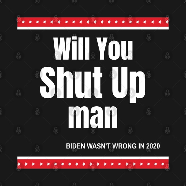 Will You Shut Up Man Biden Quote by Gear 4 U