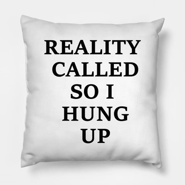 Reality Called So I Hung Up - Funny Quotes Pillow by MysticMagpie