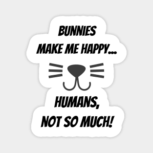 Bunnies make me happy... Humans, not so much! Magnet