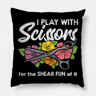 I Play with Scissors For The Shear Fun Of It Pillow