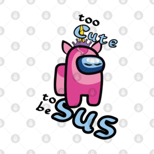 Among us too cute to be sus Among Us Cute TShirt TeePublic