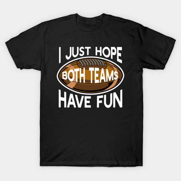 Discover I Just Hope Both Teams Have Fun Football T-Shirt Gift - Football Gift - T-Shirt