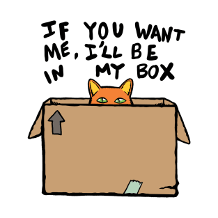 If you want me I'll be in my box. T-Shirt