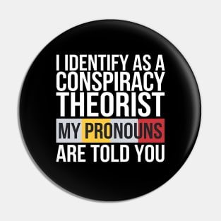 I Identify As A Conspiracy Theorist My Pronouns Are Told You - A funny gift for anyone who loves humor, sarcasm, and conspiracy theories. Pin