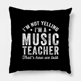 I'm not yelling I'm a music teacher thats how we talk Pillow