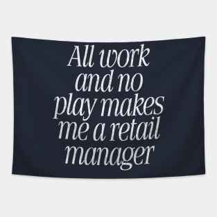 All Work & No Play Makes Me A Retail Manager Tapestry