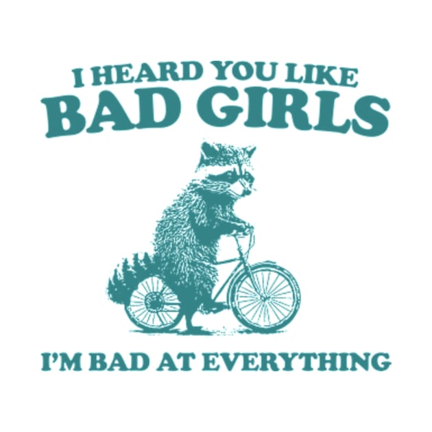 Heard You Like Bad Girls I'm Bad At Everything, Raccoon T Shirt, Weird T Shirt, Meme T Shirt, Trash Panda T Shirt, Unisex by Y2KERA