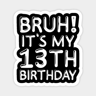 Bruh It's My 13th Birthday Shirt 13 Years Old Birthday Party Magnet