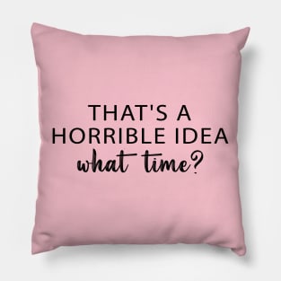 That's A Horrible Idea What Time? Pillow