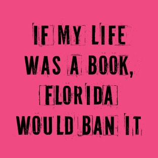 If My Life Was A Book Florida Would Ban It. T-Shirt