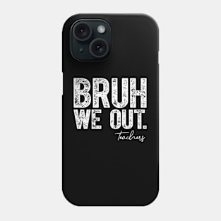 Bruh We Out Teachers Phone Case