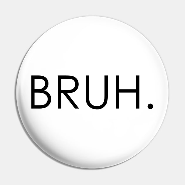 bruh Pin by Oyeplot