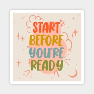 Start before you're ready. Magnet