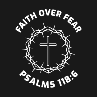 Faith over Fear, Psalm 118:6, Christian, Jesus Christ T-Shirt