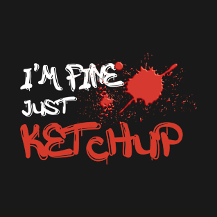 I'm Fine Just Ketchup T-Shirt