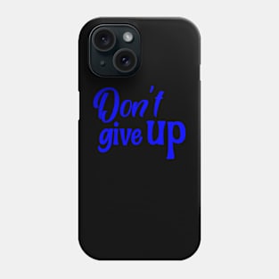 Don't give up Phone Case