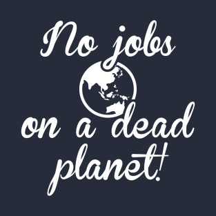 No Jobs On A Dead Planet T-Shirt