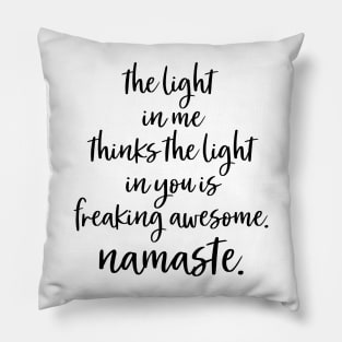The Light in me thinks the light in you is freaking awesome Pillow