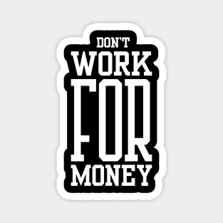 Don’t Work for Money Magnet