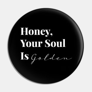 Honey, Your Soul Is Golden (White Text) Pin