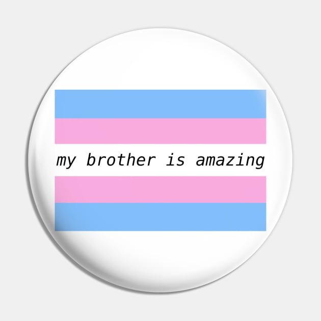 my brother is amazing - trans flag Pin by Josiepink