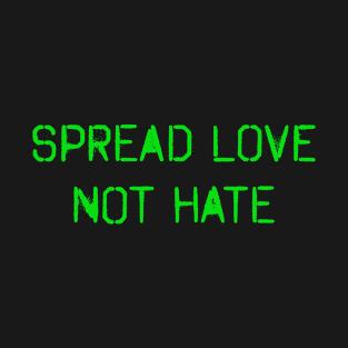 Spread Love, Not Hate! Green on black, Spray paint design! T-Shirt