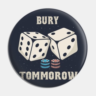 Dice Bury Tommorow Pin