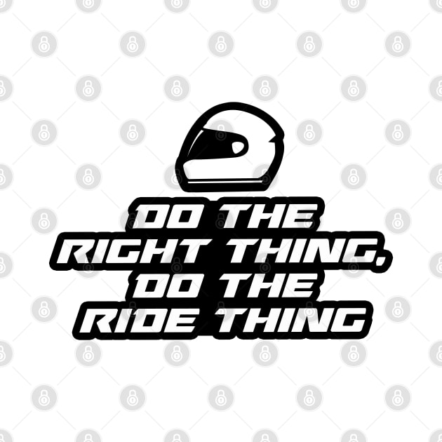 Do the right thing, do the ride thing - Inspirational Quote for Bikers Motorcycles lovers by Tanguy44