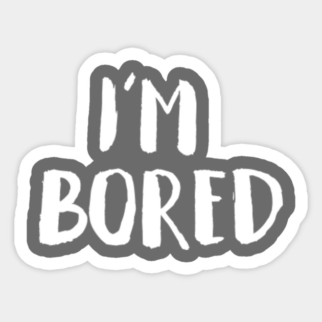 I'm Bored - Bored - Sticker | TeePublic