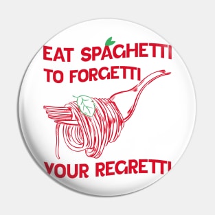 Eat Spaghetti To Forgetti Your Regretti Pin